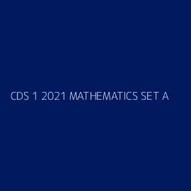 CDS 1 2021 MATHEMATICS SET A